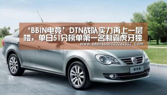 ‘BBIN电竞’DTN战队实力再上一层楼,单日51分榜单第一名制霸虎牙独播PKL赛场(图3) BBIN电竞