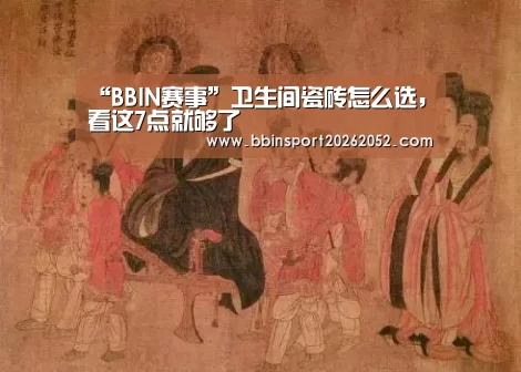 “BBIN赛事”卫生间瓷砖怎么选,看这7点就够了(图2) BBIN娱乐城
