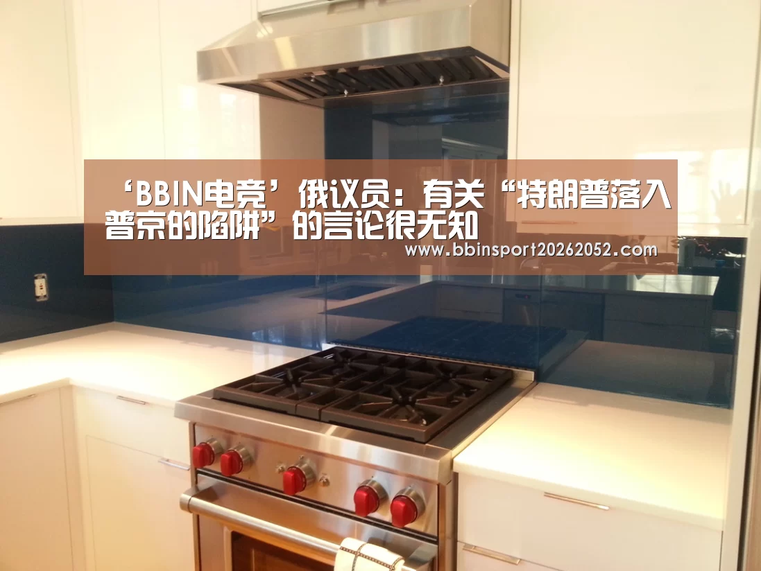 ‘BBIN电竞’俄议员:有关“特朗普落入普京的陷阱”的言论很无知(图1) BBIN娱乐城