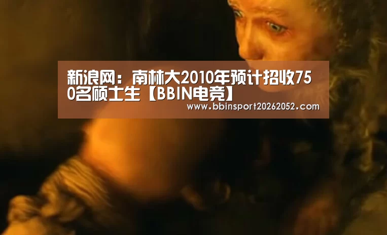 新浪网:南林大2010年预计招收750名硕士生【BBIN电竞】(图3) BBIN赛事